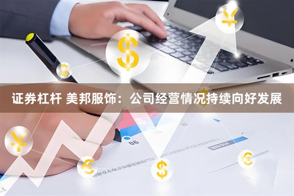 证券杠杆 美邦服饰：公司经营情况持续向好发展