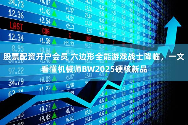 股票配资开户会员 六边形全能游戏战士降临，一文看懂机械师BW2025硬核新品