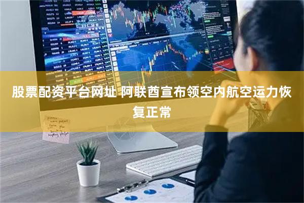 股票配资平台网址 阿联酋宣布领空内航空运力恢复正常